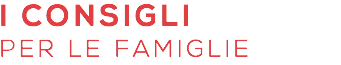I CONSIGLI PER LE FAMIGLIE